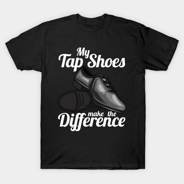 My Tap Shoes Make The Difference Dancer T-Shirt by theperfectpresents
